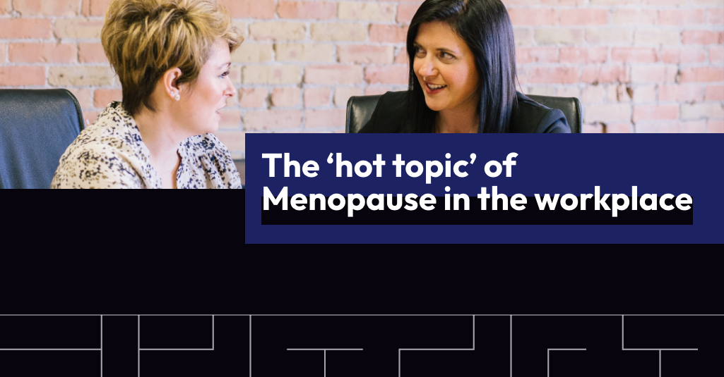 The ‘hot topic’ of Menopause in the workplace