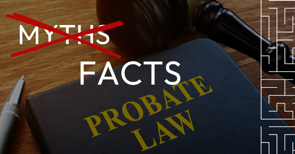 Probate Myths vs. Reality: Debunking Common Misconceptions