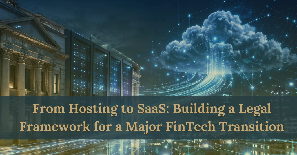 Case Study - From Hosting to SaaS Building a Legal Framework for a Major FinTech Transition